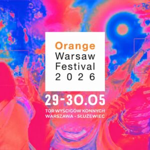 Orange Warsaw Festival 2026 — wyjątkowy festiwal muzyki, wolności i emocji